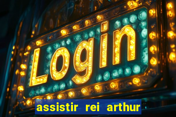 assistir rei arthur 2004 dublado